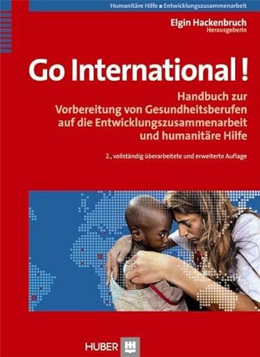 Go International! Handbuch zur Vorbereitung von Gesundheitsberufen auf die Entwicklungszusammenarbeit und humanitäre Hilfe von Huber, Bern